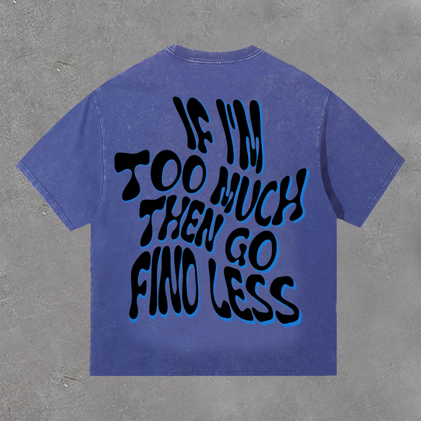 If I'm Too Much Then Go Find Less Print Acid Washed Vintage T-Shirt