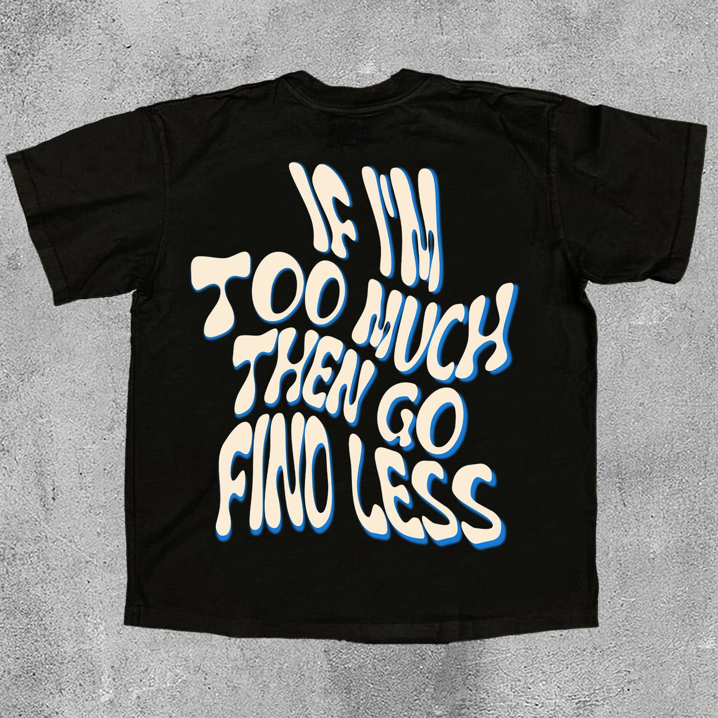 If I'm Too Much Then Go Find Less Print Cotton T-Shirt