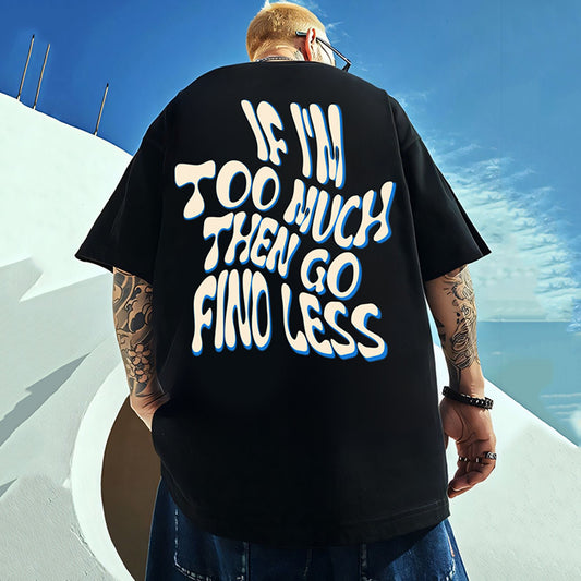 If I'm Too Much Then Go Find Less Print Cotton T-Shirt