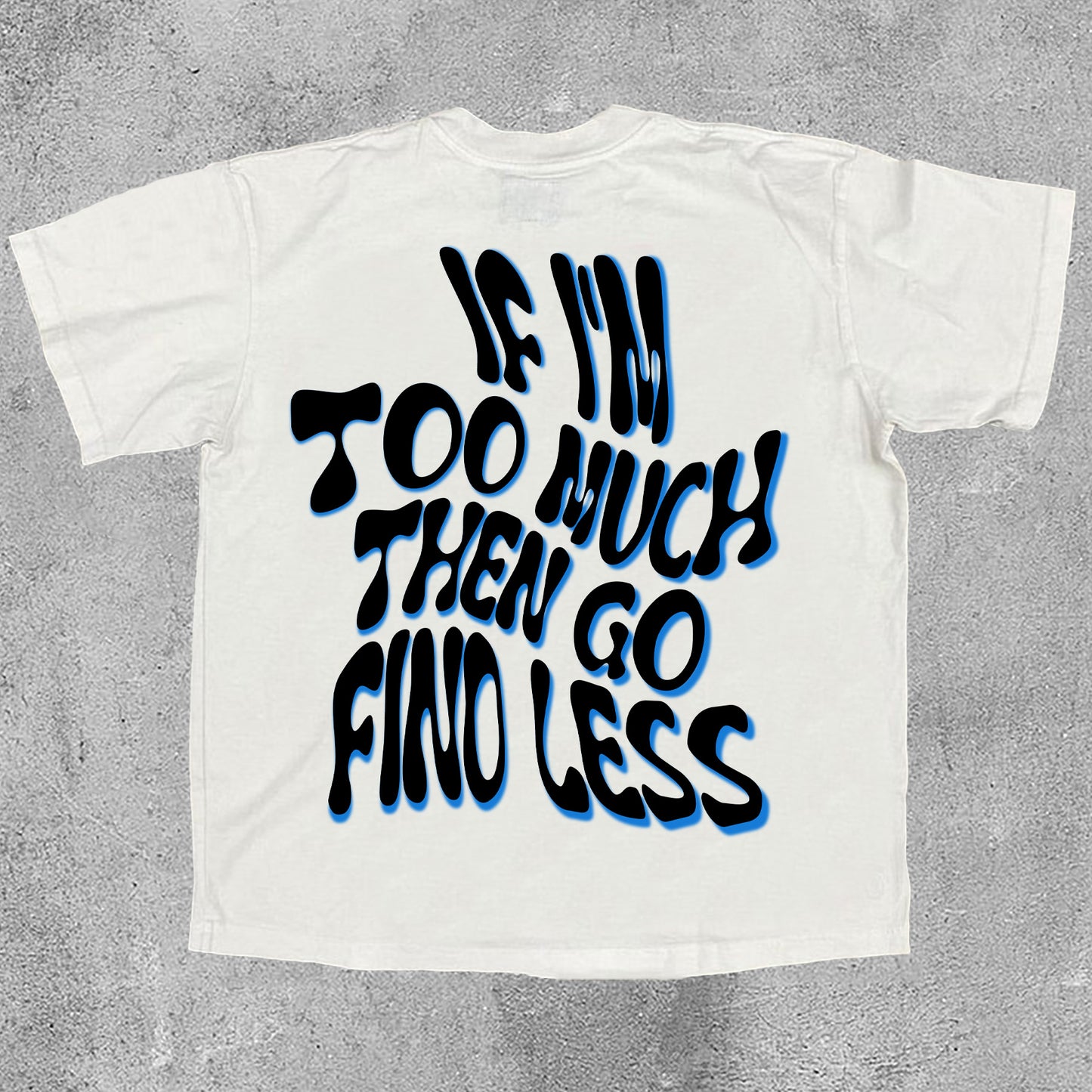 If I'm Too Much Then Go Find Less Print Cotton T-Shirt