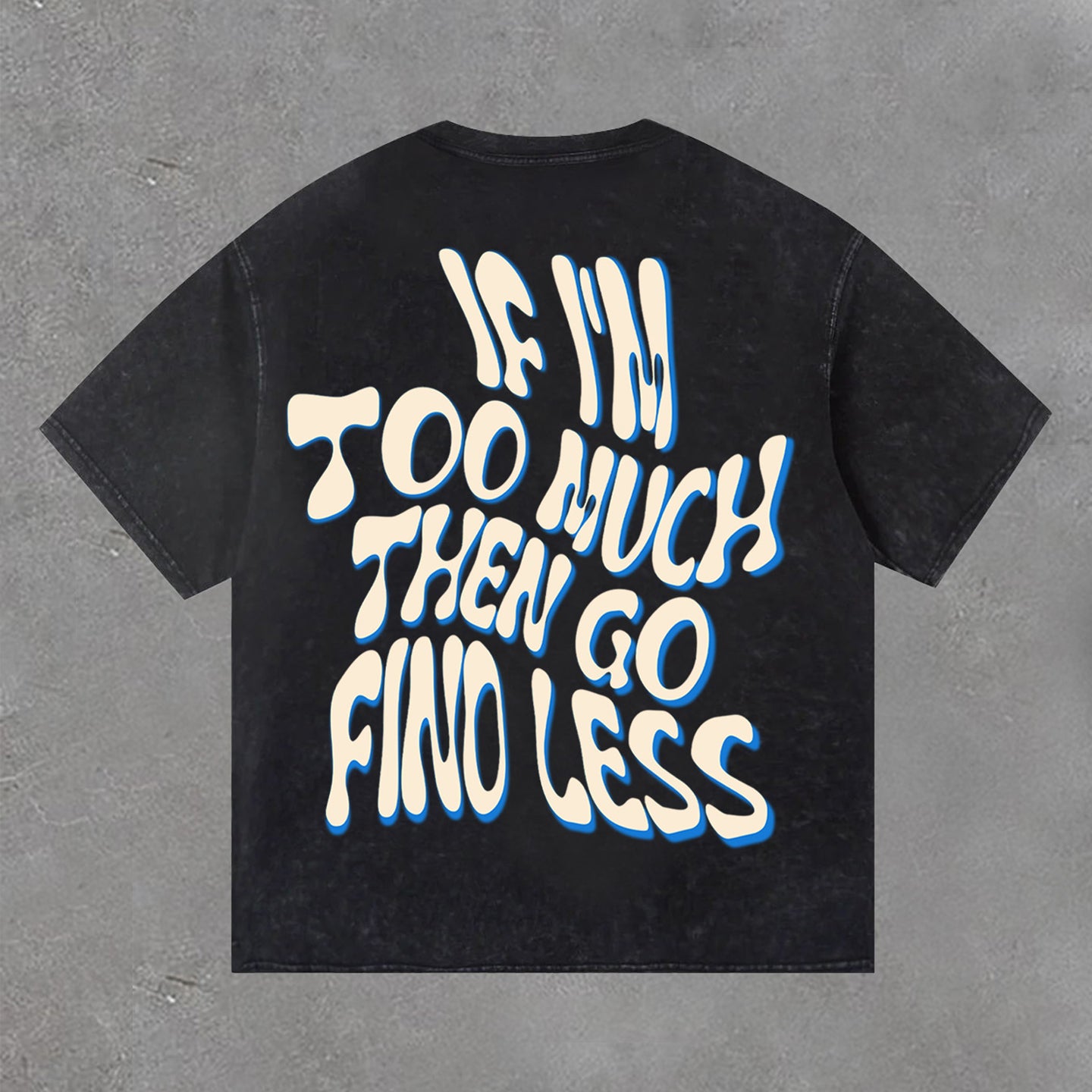 If I'm Too Much Then Go Find Less Print Acid Washed Vintage T-Shirt