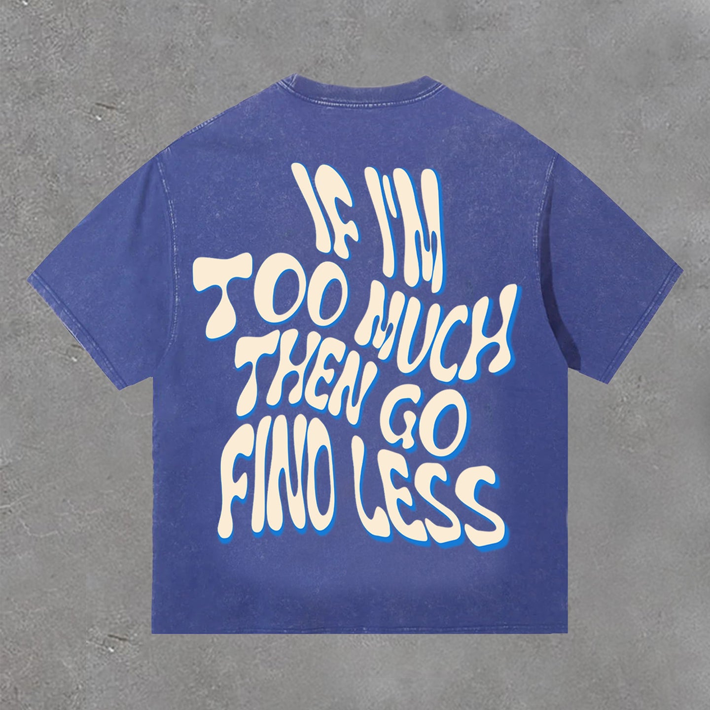 If I'm Too Much Then Go Find Less Print Acid Washed Vintage T-Shirt